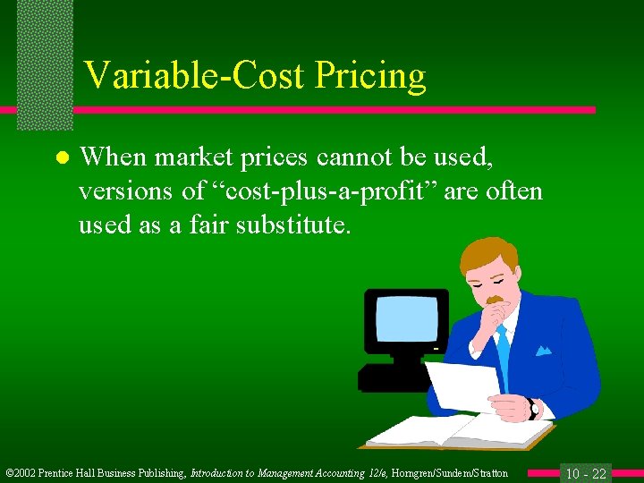 Variable-Cost Pricing l When market prices cannot be used, versions of “cost-plus-a-profit” are often
