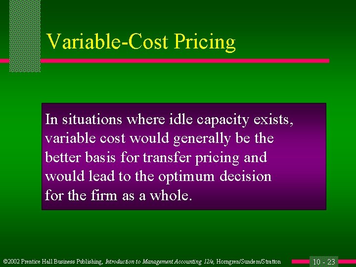 Variable-Cost Pricing In situations where idle capacity exists, variable cost would generally be the