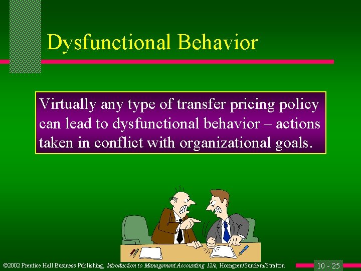 Dysfunctional Behavior Virtually any type of transfer pricing policy can lead to dysfunctional behavior