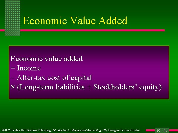 Economic Value Added Economic value added = Income – After-tax cost of capital ×