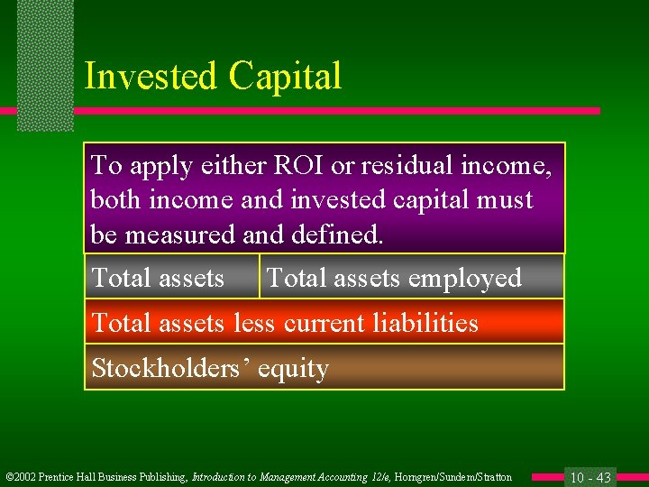 Invested Capital To apply either ROI or residual income, both income and invested capital