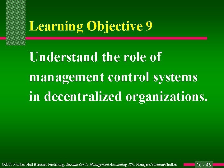 Learning Objective 9 Understand the role of management control systems in decentralized organizations. ©