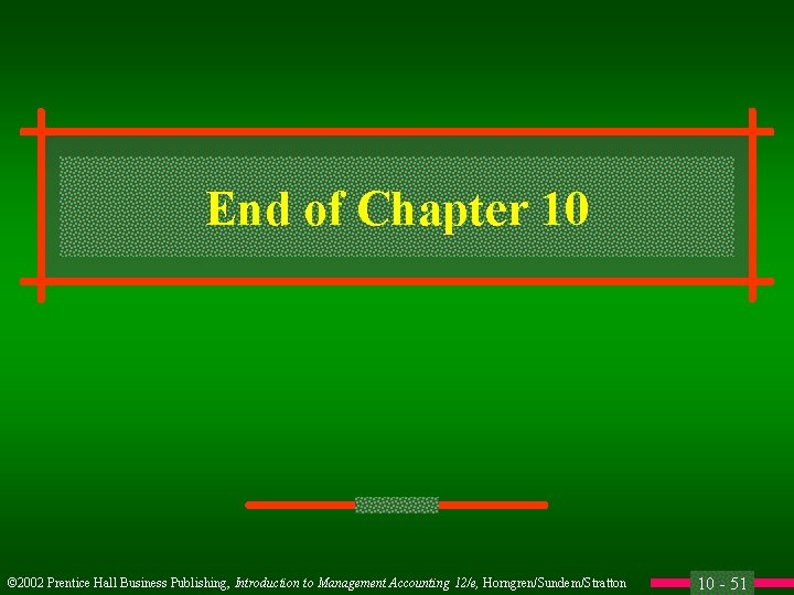 End of Chapter 10 © 2002 Prentice Hall Business Publishing, Introduction to Management Accounting