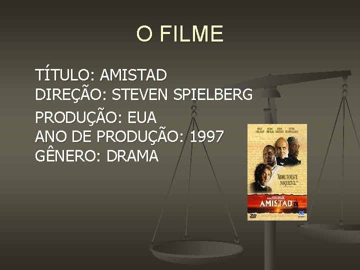 O FILME TÍTULO: AMISTAD DIREÇÃO: STEVEN SPIELBERG PRODUÇÃO: EUA ANO DE PRODUÇÃO: 1997 GÊNERO: