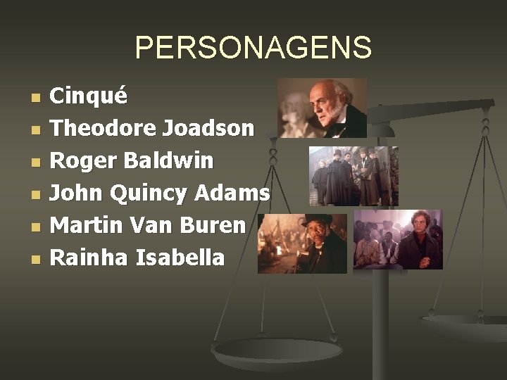 PERSONAGENS n n n Cinqué Theodore Joadson Roger Baldwin John Quincy Adams Martin Van