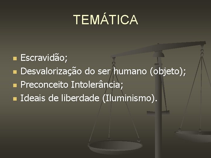 TEMÁTICA n n Escravidão; Desvalorização do ser humano (objeto); Preconceito Intolerância; Ideais de liberdade