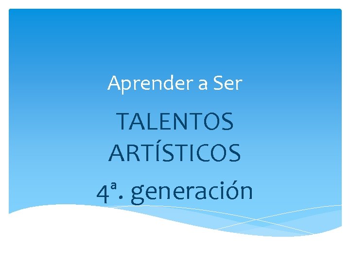 Aprender a Ser TALENTOS ARTÍSTICOS 4ª. generación 