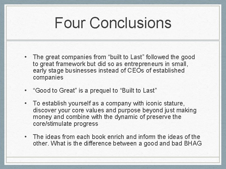 Four Conclusions • The great companies from “built to Last” followed the good to Four Conclusions • The great companies from “built to Last” followed the good to