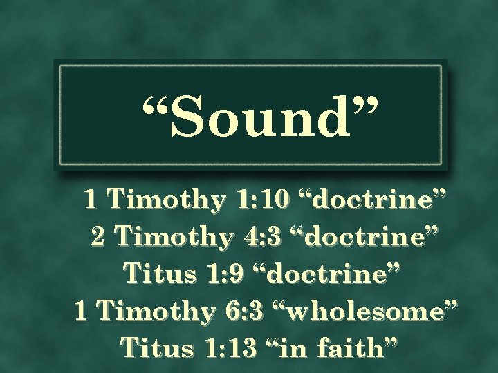 “Sound” 1 Timothy 1: 10 “doctrine” 2 Timothy 4: 3 “doctrine” Titus 1: 9