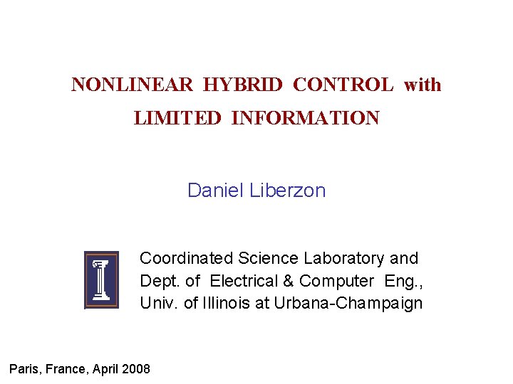 NONLINEAR HYBRID CONTROL with LIMITED INFORMATION Daniel Liberzon Coordinated Science Laboratory and Dept. of