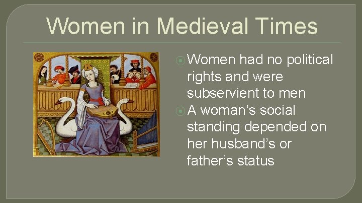 Women in Medieval Times ⦿ Women had no political rights and were subservient to