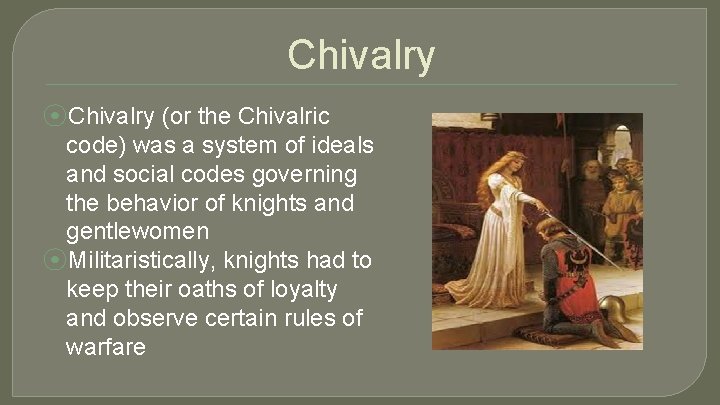 Chivalry ⦿Chivalry (or the Chivalric code) was a system of ideals and social codes