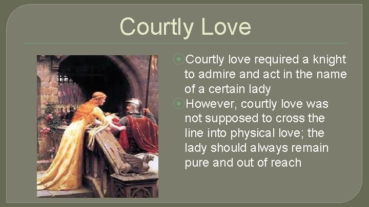 Courtly Love ⦿Courtly love required a knight to admire and act in the name