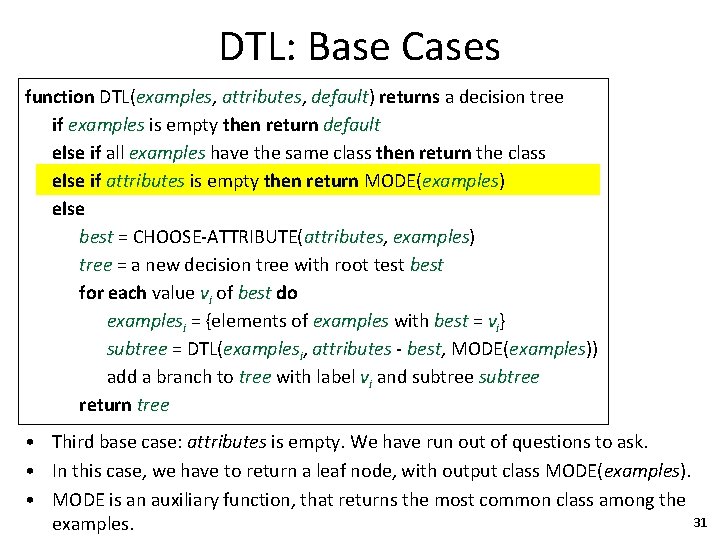 DTL: Base Cases function DTL(examples, attributes, default) returns a decision tree if examples is