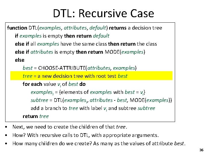 DTL: Recursive Case function DTL(examples, attributes, default) returns a decision tree if examples is