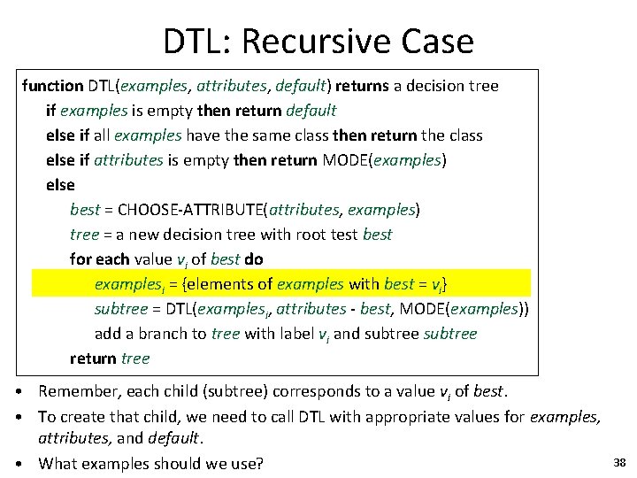 DTL: Recursive Case function DTL(examples, attributes, default) returns a decision tree if examples is