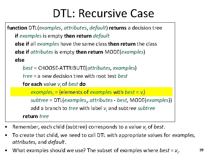 DTL: Recursive Case function DTL(examples, attributes, default) returns a decision tree if examples is