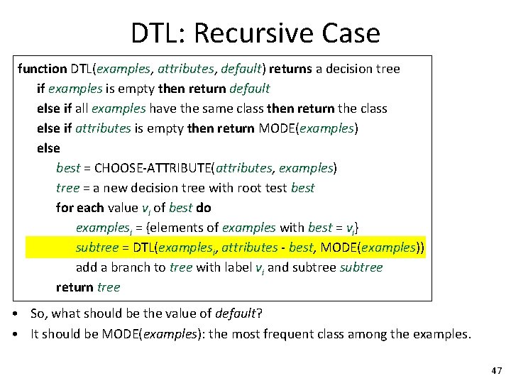 DTL: Recursive Case function DTL(examples, attributes, default) returns a decision tree if examples is