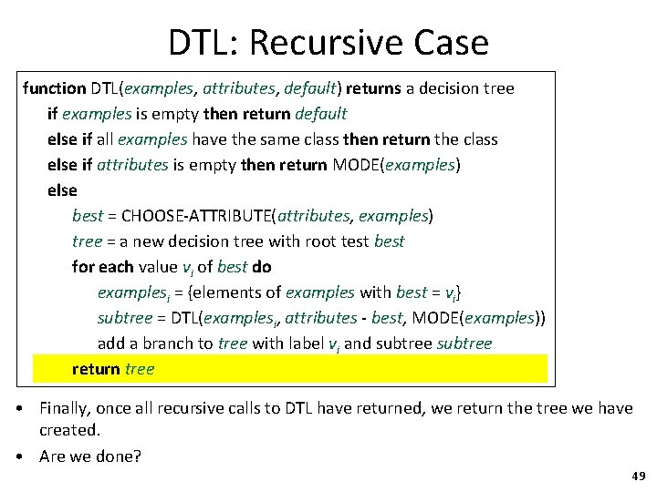 DTL: Recursive Case function DTL(examples, attributes, default) returns a decision tree if examples is