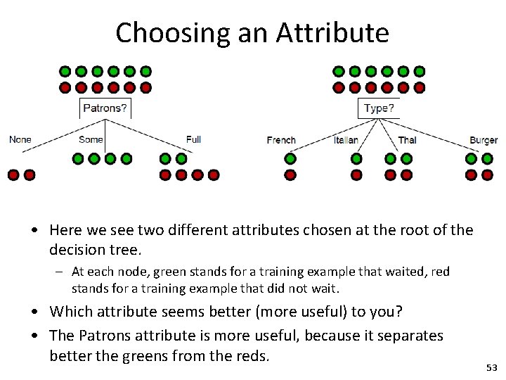 Choosing an Attribute • Here we see two different attributes chosen at the root