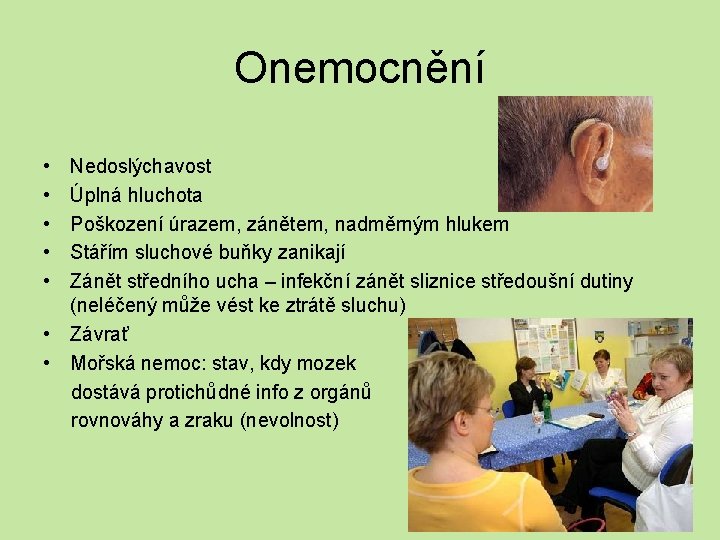 Onemocnění • • • Nedoslýchavost Úplná hluchota Poškození úrazem, zánětem, nadměrným hlukem Stářím sluchové