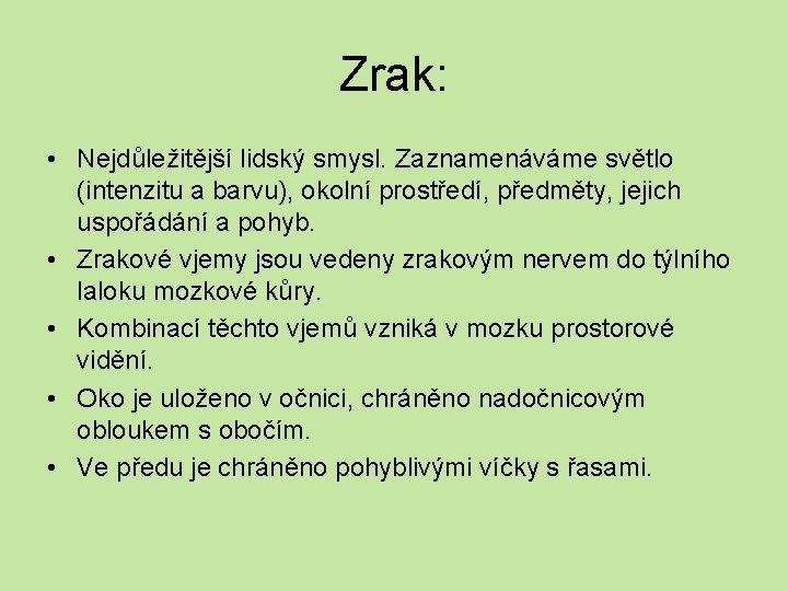 Zrak: • Nejdůležitější lidský smysl. Zaznamenáváme světlo (intenzitu a barvu), okolní prostředí, předměty, jejich