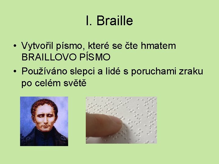 l. Braille • Vytvořil písmo, které se čte hmatem BRAILLOVO PÍSMO • Používáno slepci