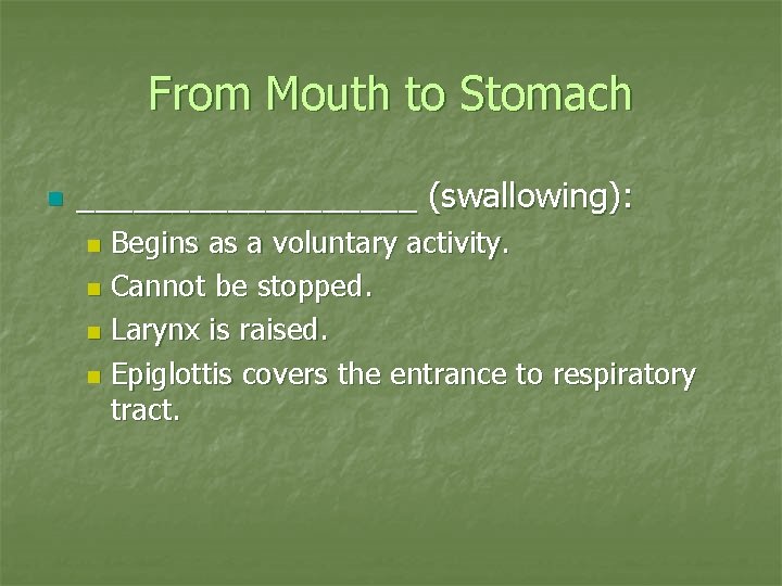 From Mouth to Stomach n _________ (swallowing): Begins as a voluntary activity. n Cannot