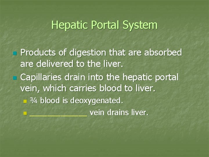 Hepatic Portal System n n Products of digestion that are absorbed are delivered to