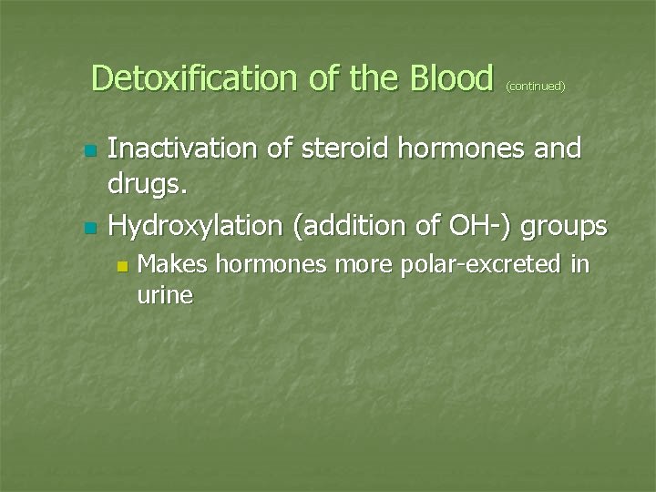 Detoxification of the Blood n n (continued) Inactivation of steroid hormones and drugs. Hydroxylation