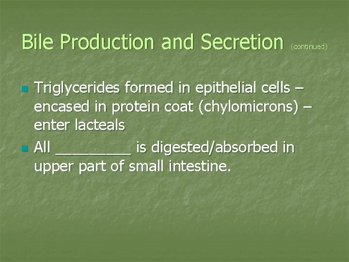 Bile Production and Secretion n n (continued) Triglycerides formed in epithelial cells – encased