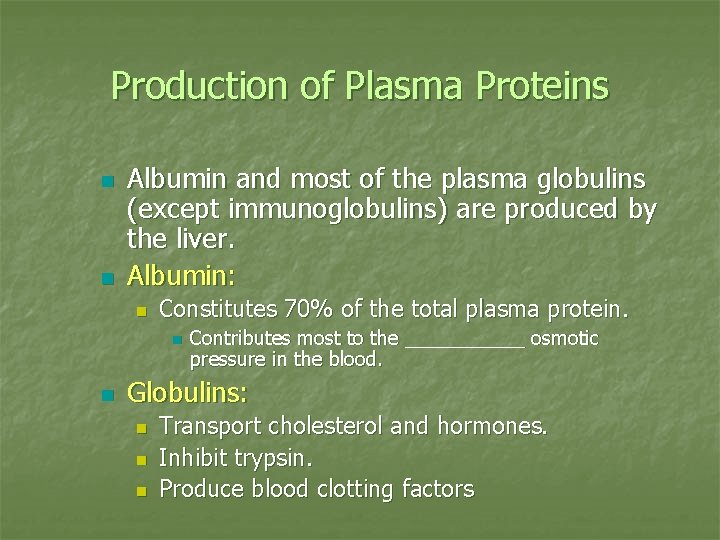 Production of Plasma Proteins n n Albumin and most of the plasma globulins (except
