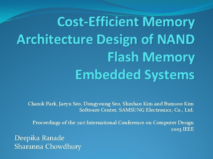 Cost-Efficient Memory Architecture Design of NAND Flash Memory Embedded Systems Chanik Park, Jaeyu Seo,