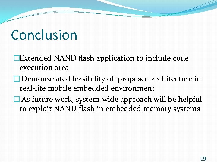 Conclusion �Extended NAND flash application to include code execution area � Demonstrated feasibility of