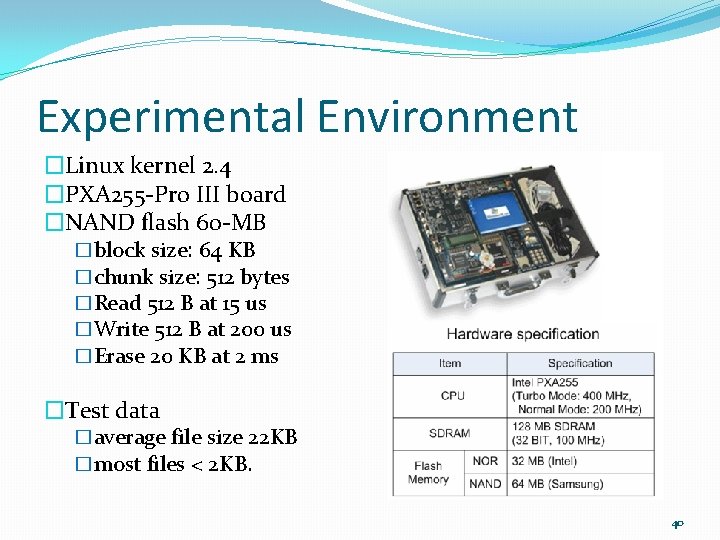 Experimental Environment �Linux kernel 2. 4 �PXA 255 -Pro III board �NAND flash 60