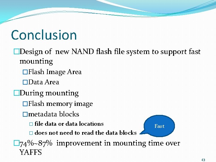 Conclusion �Design of new NAND flash file system to support fast mounting �Flash Image