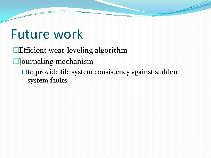 Future work �Efficient wear-leveling algorithm �Journaling mechanism �to provide file system consistency against sudden