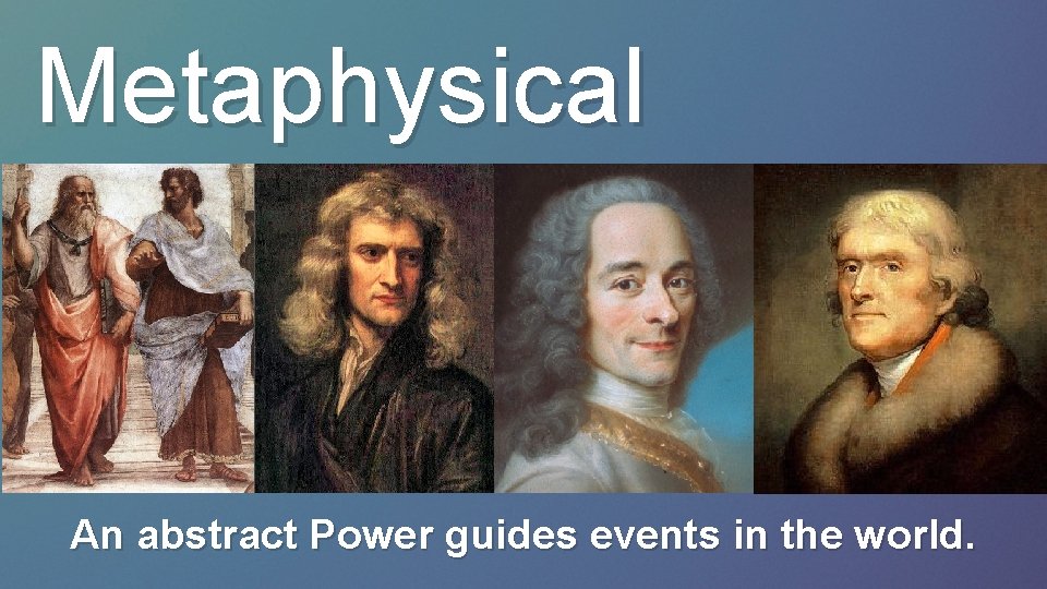 Metaphysical An abstract Power guides events in the world. 