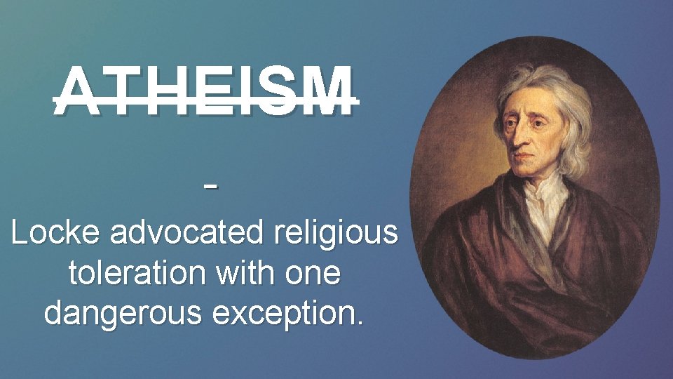 ATHEISM Locke advocated religious toleration with one dangerous exception. 