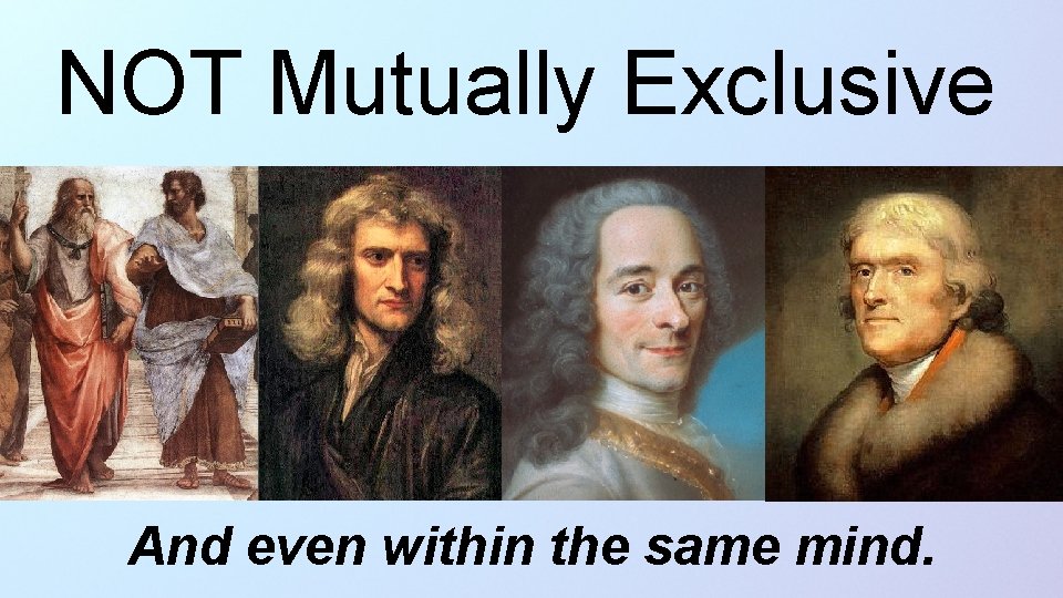 NOT Mutually Exclusive And even within the same mind. 