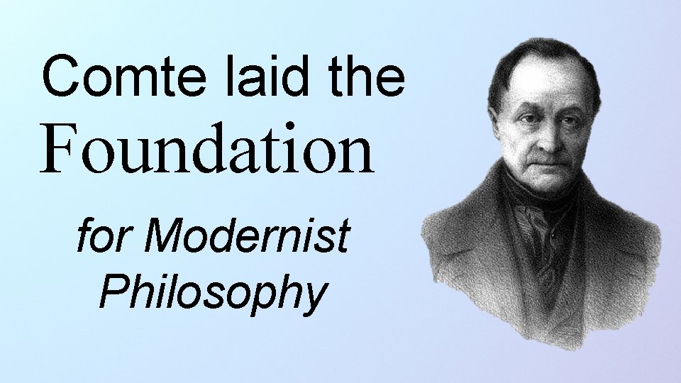 Comte laid the Foundation for Modernist Philosophy 