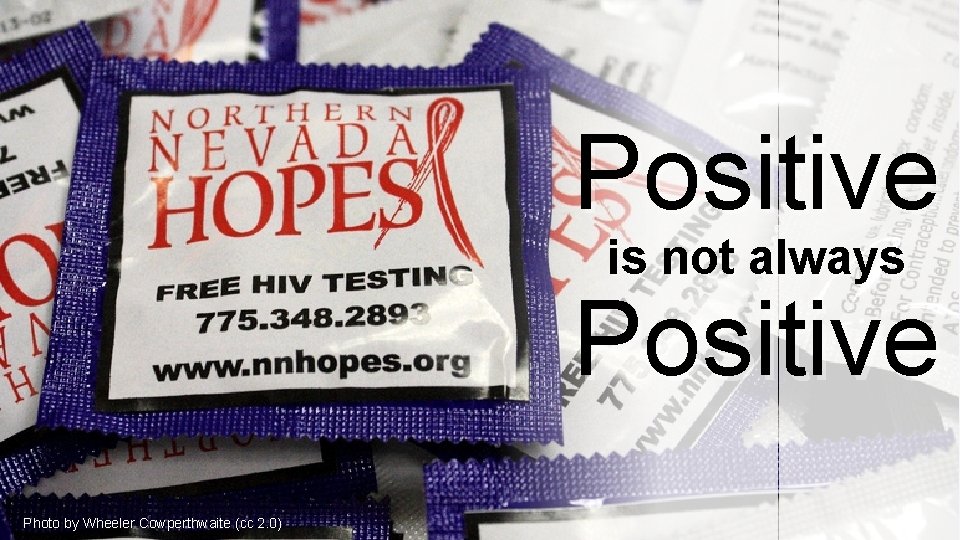 Positive is not always Positive Photo by Wheeler Cowperthwaite (cc 2. 0) 