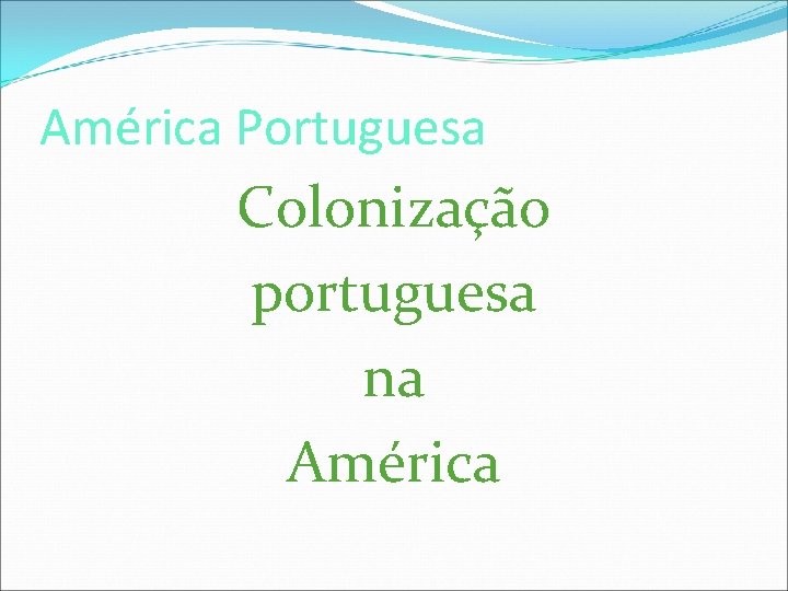 América Portuguesa Colonização portuguesa na América 