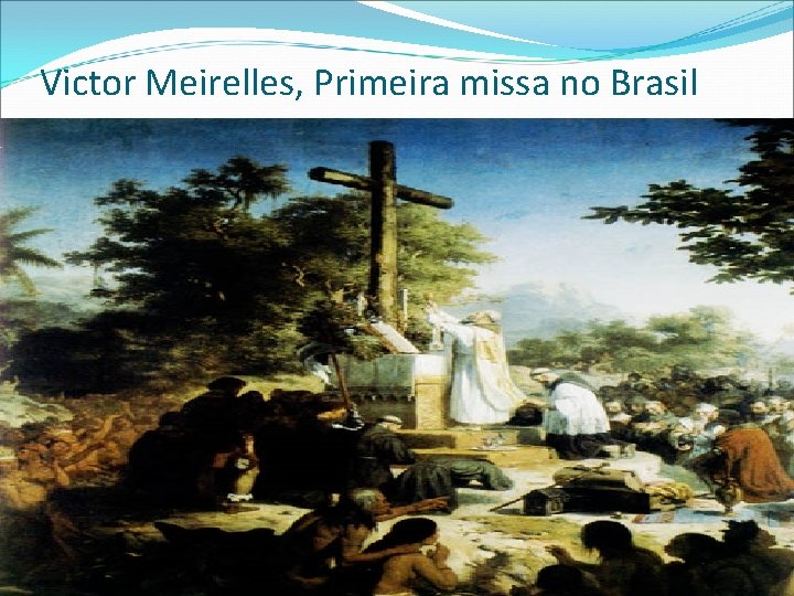 Victor Meirelles, Primeira missa no Brasil Victor Meirelles, Primeira missa no Brasil