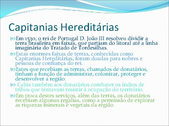 Capitanias Hereditárias Em 1530, o rei de Portugal D. João III resolveu dividir a