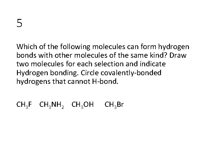 5 Which of the following molecules can form hydrogen bonds with other molecules of