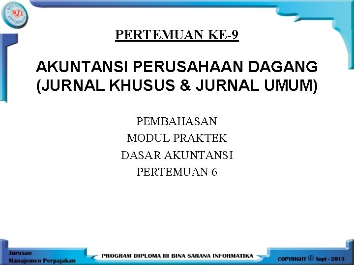 PERTEMUAN KE-9 AKUNTANSI PERUSAHAAN DAGANG (JURNAL KHUSUS & JURNAL UMUM) PEMBAHASAN MODUL PRAKTEK DASAR