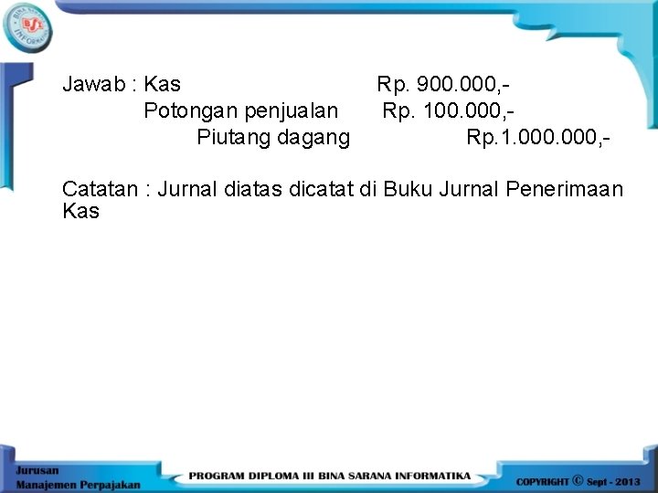 Jawab : Kas Potongan penjualan Piutang dagang Rp. 900. 000, Rp. 1. 000, -