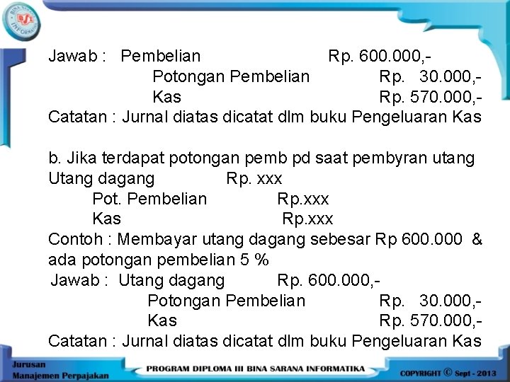 Jawab : Pembelian Rp. 600. 000, Potongan Pembelian Rp. 30. 000, Kas Rp. 570.