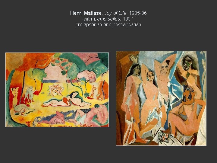 Henri Matisse, Joy of Life, 1905 -06 with Demoiselles, 1907 prelapsarian and postlapsarian 
